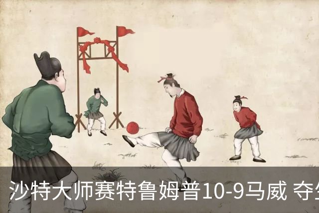 沙特大师赛特鲁姆普10-9马威 夺生涯排名赛第29冠